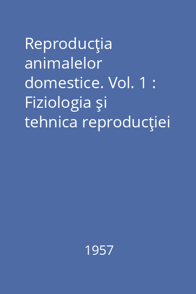 Reproducţia animalelor domestice. Vol. 1 : Fiziologia şi tehnica reproducţiei