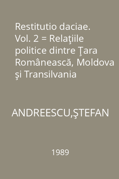Restitutio daciae. Vol. 2 = Relaţiile politice dintre Ţara Românească, Moldova şi Transilvania 1601-1659 : Memoria pămîntului românesc