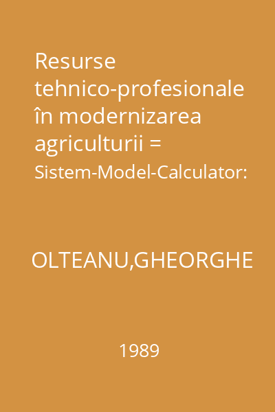 Resurse tehnico-profesionale în modernizarea agriculturii = Sistem-Model-Calculator: Instrument în cercetarea şi conducerea agriculturii