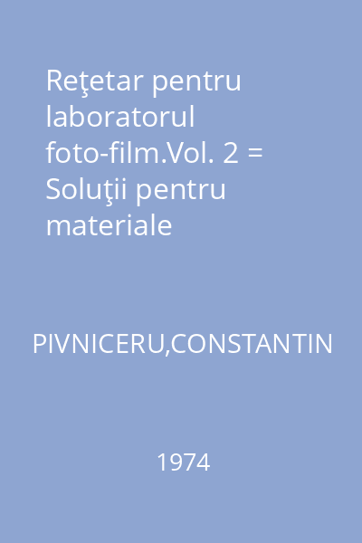 Reţetar pentru laboratorul foto-film.Vol. 2 = Soluţii pentru materiale fotosensibile în culori : Foto-film