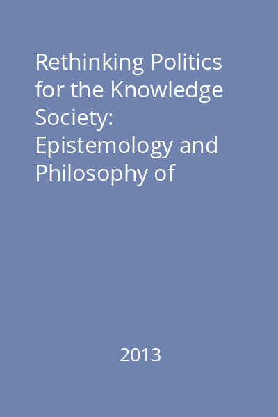 Rethinking Politics for the Knowledge Society: Epistemology and Philosophy of Science&Etics, Social and Political Philosophy : Societate&Cunoaştere