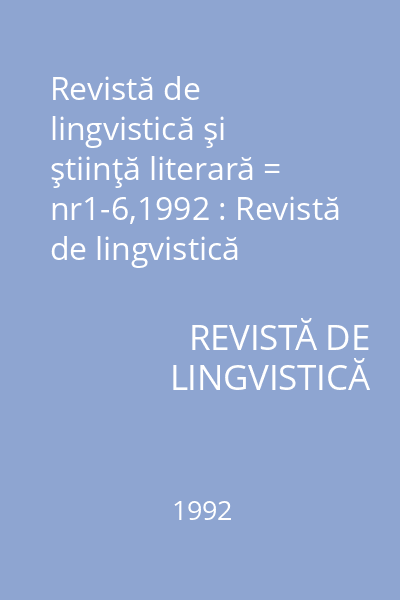 Revistă de lingvistică şi ştiinţă literară = nr1-6,1992 : Revistă de lingvistică