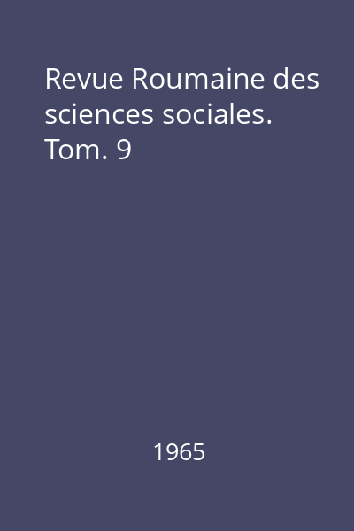 Revue Roumaine des sciences sociales. Tom. 9