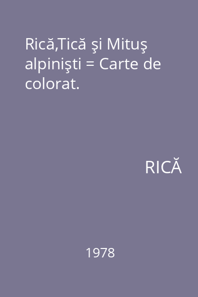 Rică,Tică şi Mituş alpinişti = Carte de colorat.