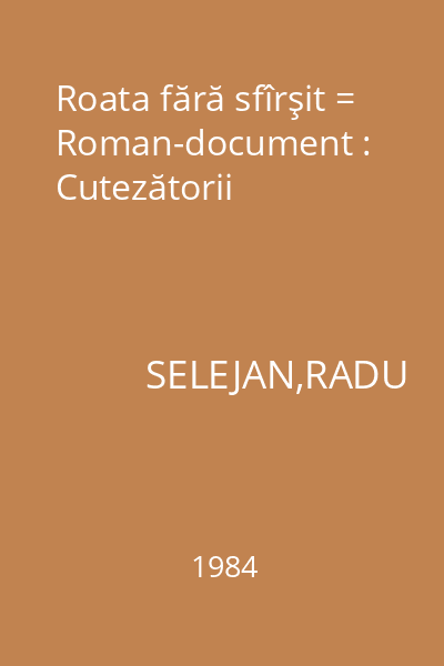 Roata fără sfîrşit = Roman-document : Cutezătorii