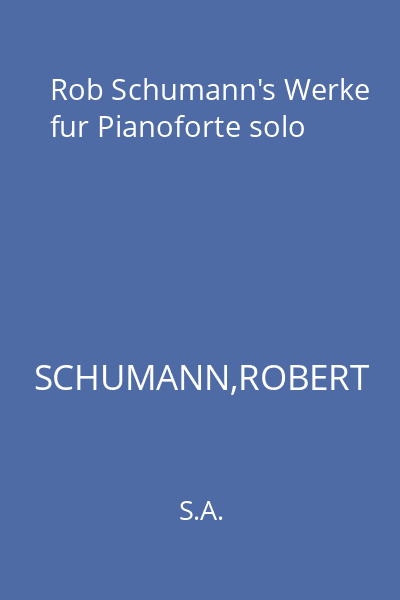 Rob Schumann's Werke fur Pianoforte solo