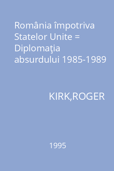 România împotriva Statelor Unite = Diplomaţia absurdului 1985-1989