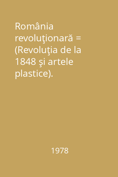 România revoluţionară = (Revoluţia de la 1848 şi artele plastice).