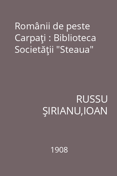 Românii de peste Carpaţi : Biblioteca Societăţii "Steaua"