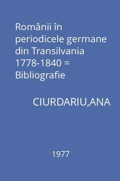 Românii în periodicele germane din Transilvania 1778-1840 = Bibliografie analitică : Bibliografii