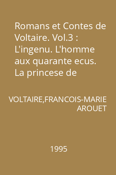 Romans et Contes de Voltaire. Vol.3 : L'ingenu. L'homme aux quarante ecus. La princese de Babilone