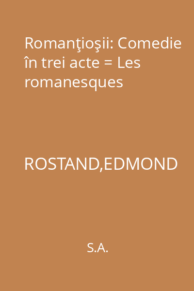 Romanţioşii: Comedie în trei acte = Les romanesques