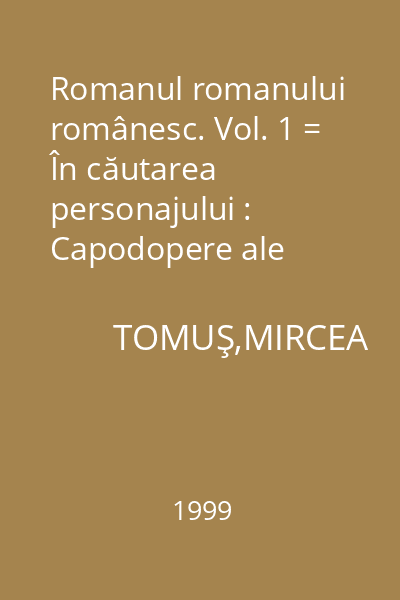 Romanul romanului românesc. Vol. 1 = În căutarea personajului : Capodopere ale romanului român