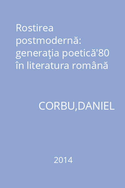 Rostirea postmodernă: generaţia poetică'80 în literatura română