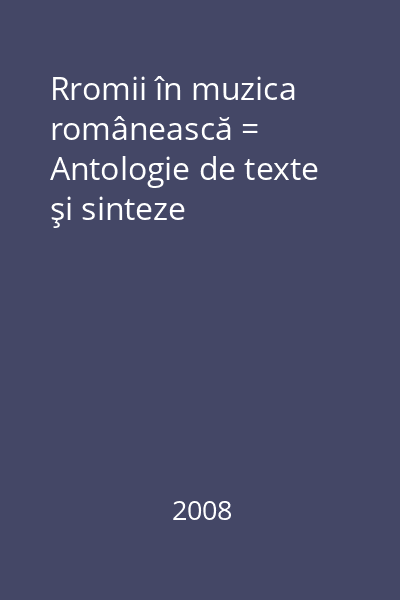 Rromii în muzica românească = Antologie de texte şi sinteze