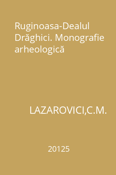 Ruginoasa-Dealul Drăghici. Monografie arheologică