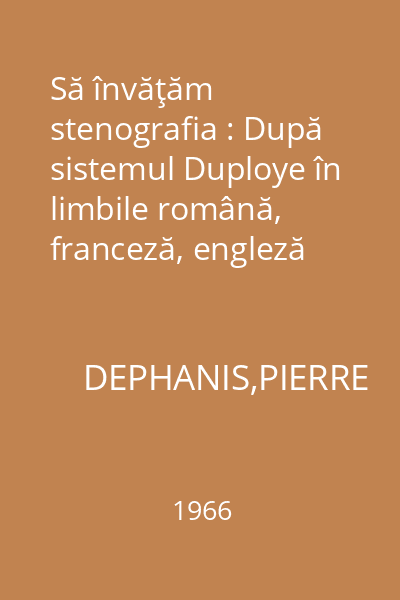 Să învăţăm stenografia : După sistemul Duploye în limbile română, franceză, engleză