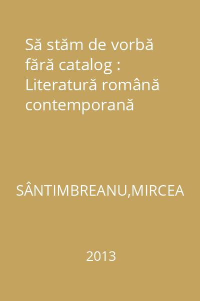 Să stăm de vorbă fără catalog : Literatură română contemporană