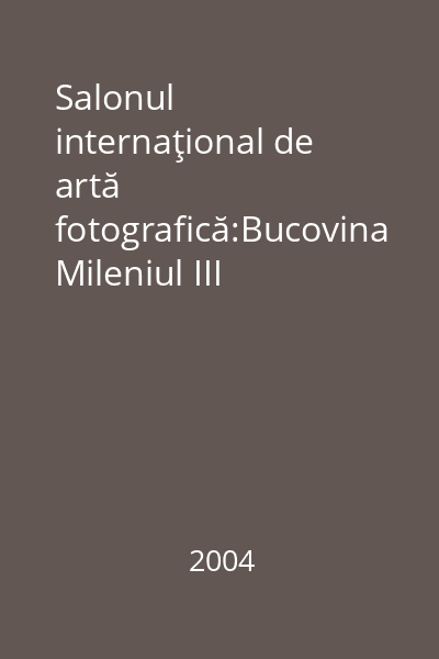 Salonul internaţional de artă fotografică:Bucovina Mileniul III