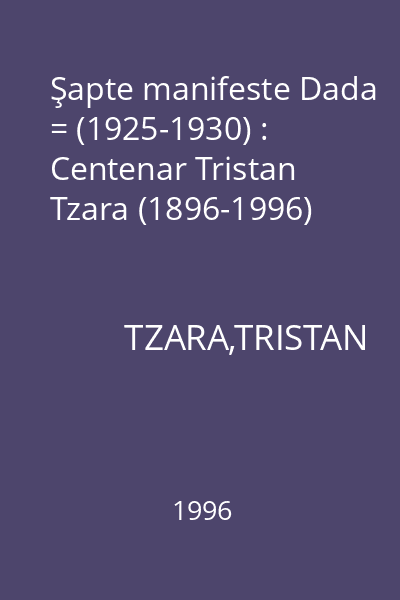 Şapte manifeste Dada = (1925-1930) : Centenar Tristan Tzara (1896-1996)