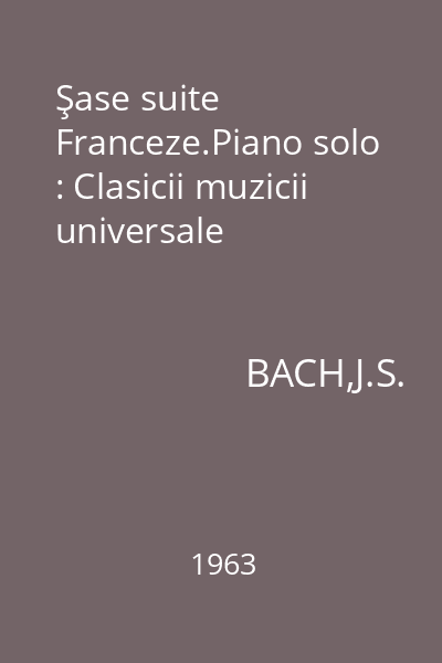Şase suite Franceze.Piano solo : Clasicii muzicii universale