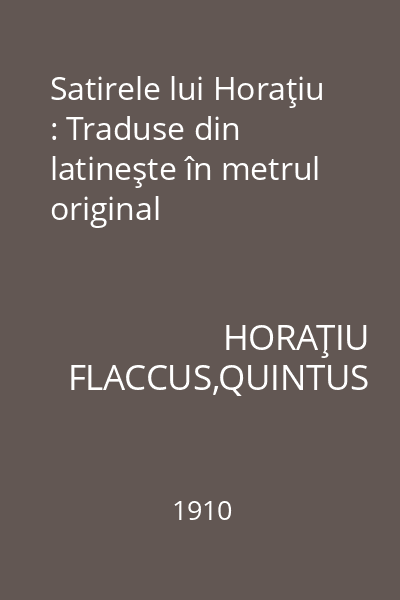 Satirele lui Horaţiu : Traduse din latineşte în metrul original