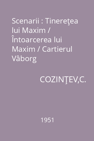 Scenarii : Tinereţea lui Maxim / Întoarcerea lui Maxim / Cartierul Vâborg