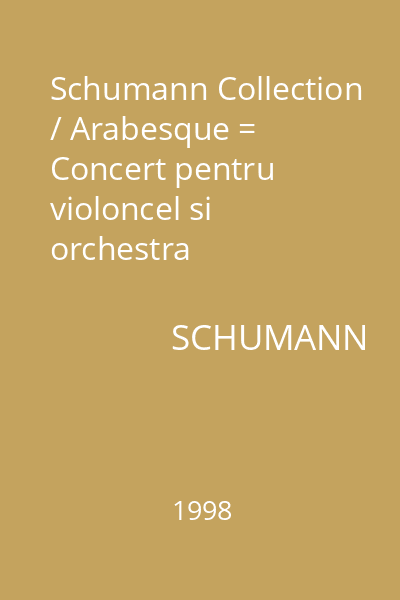Schumann Collection / Arabesque = Concert pentru violoncel si orchestra