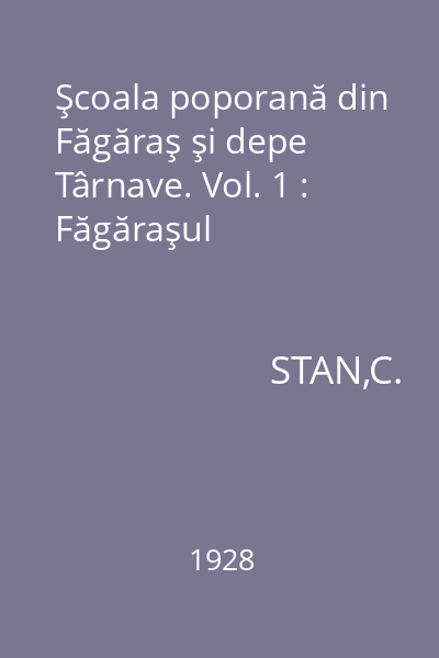 Şcoala poporană din Făgăraş şi depe Târnave. Vol. 1 : Făgăraşul