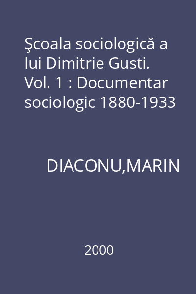 Şcoala sociologică a lui Dimitrie Gusti. Vol. 1 : Documentar sociologic 1880-1933