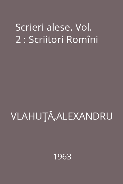 Scrieri alese. Vol. 2 : Scriitori Romîni