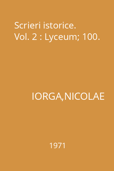 Scrieri istorice. Vol. 2 : Lyceum; 100.
