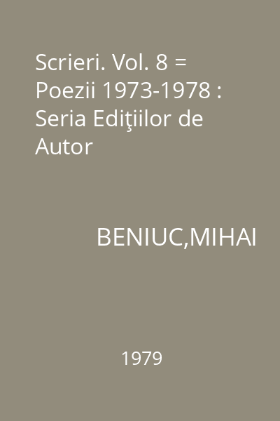 Scrieri. Vol. 8 = Poezii 1973-1978 : Seria Ediţiilor de Autor