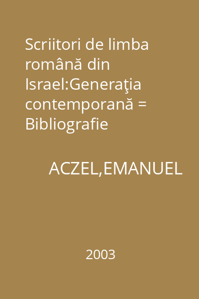Scriitori de limba română din Israel:Generaţia contemporană = Bibliografie
