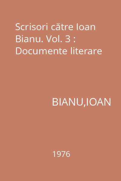 Scrisori către Ioan Bianu. Vol. 3 : Documente literare