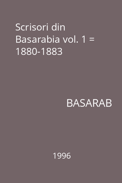 Scrisori din Basarabia vol. 1 = 1880-1883
