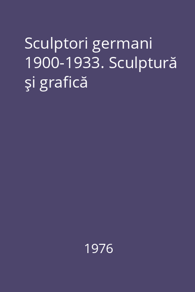 Sculptori germani 1900-1933. Sculptură şi grafică