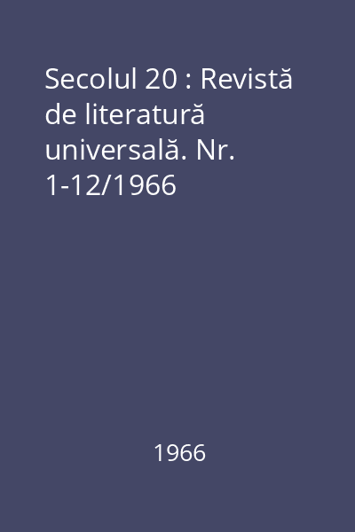 Secolul 20 : Revistă de literatură universală. Nr. 1-12/1966