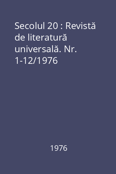 Secolul 20 : Revistă de literatură universală. Nr. 1-12/1976