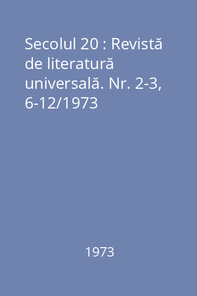 Secolul 20 : Revistă de literatură universală. Nr. 2-3, 6-12/1973