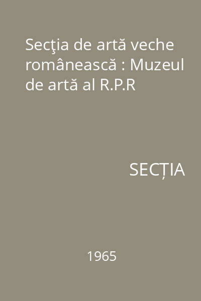 Secţia de artă veche românească : Muzeul de artă al R.P.R