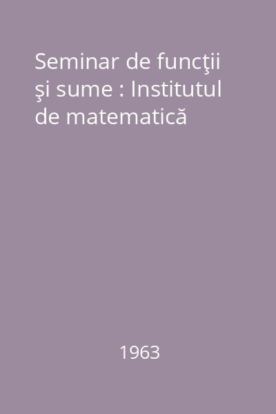 Seminar de funcţii şi sume : Institutul de matematică