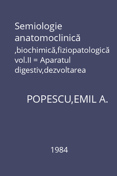 Semiologie anatomoclinică ,biochimică,fiziopatologică vol.II = Aparatul digestiv,dezvoltarea psihică