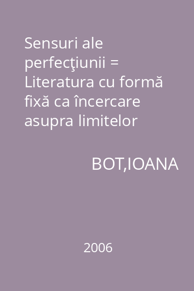 Sensuri ale perfecţiunii = Literatura cu formă fixă ca încercare asupra limitelor limbajului