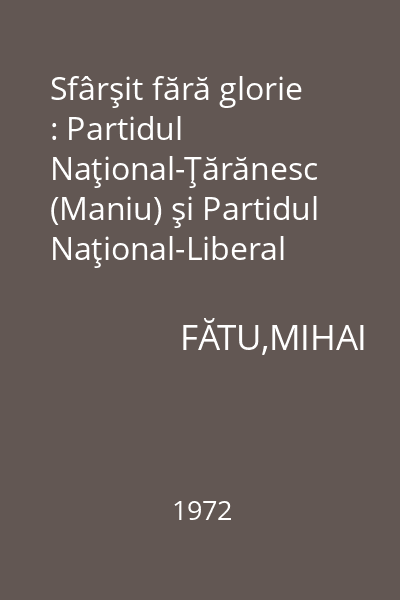 Sfârşit fără glorie : Partidul Naţional-Ţărănesc (Maniu) şi Partidul Naţional-Liberal (Brătianu) în anii 1944-1947