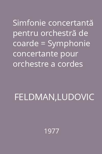 Simfonie concertantă pentru orchestră de coarde = Symphonie concertante pour orchestre a cordes