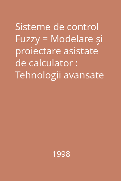 Sisteme de control Fuzzy = Modelare şi proiectare asistate de calculator : Tehnologii avansate