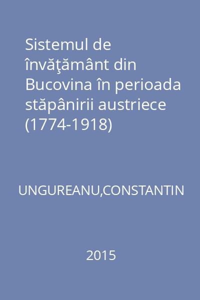 Sistemul de învăţământ din Bucovina în perioada stăpânirii austriece (1774-1918)