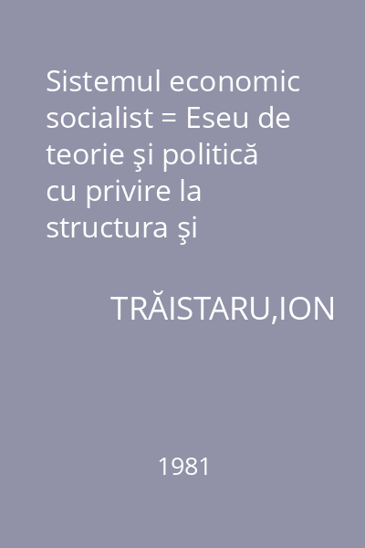 Sistemul economic socialist = Eseu de teorie şi politică cu privire la structura şi funcţiile sistemului economic socialist