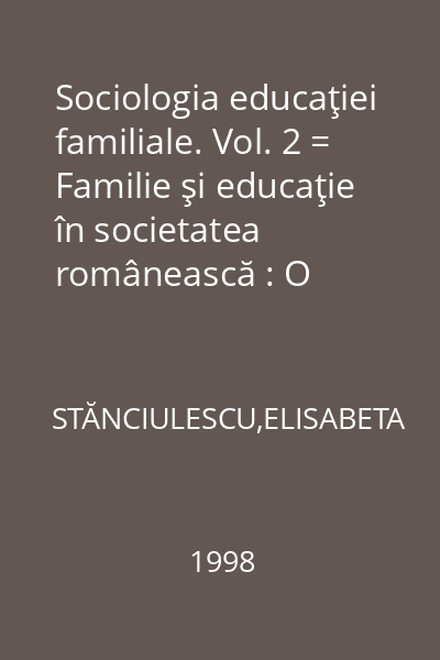 Sociologia educaţiei familiale. Vol. 2 = Familie şi educaţie în societatea românească : O istorie critică a intervenţionismului utopic : Collegium. Sociologie